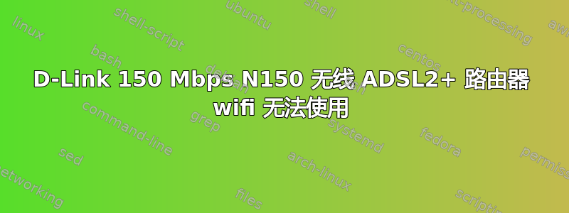 D-Link 150 Mbps N150 无线 ADSL2+ 路由器 wifi 无法使用