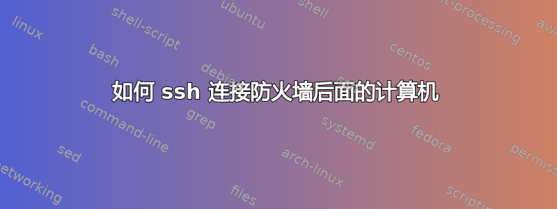 如何 ssh 连接防火墙后面的计算机