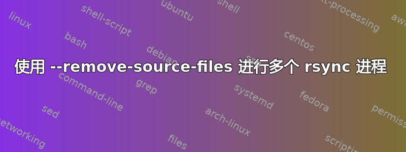 使用 --remove-source-files 进行多个 rsync 进程