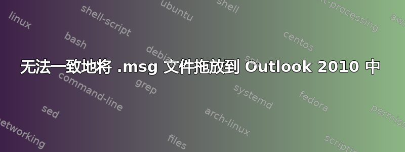 无法一致地将 .msg 文件拖放到 Outlook 2010 中