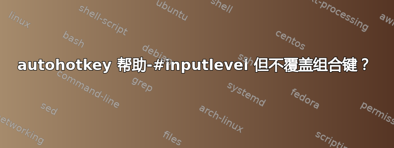 autohotkey 帮助-#inputlevel 但不覆盖组合键？