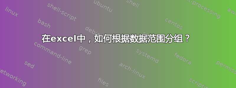 在excel中，如何根据数据范围分组？