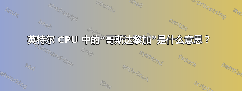 英特尔 CPU 中的“哥斯达黎加”是什么意思？