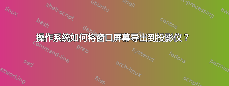 操作系统如何将窗口屏幕导出到投影仪？