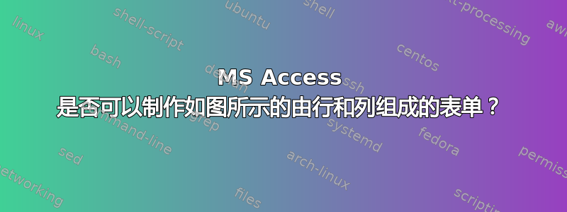 MS Access 是否可以制作如图所示的由行和列组成的表单？