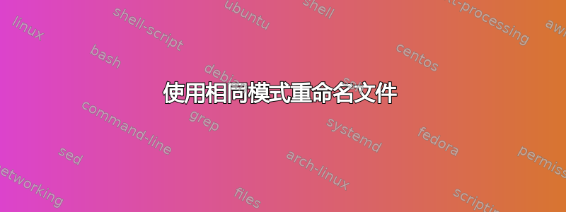 使用相同模式重命名文件