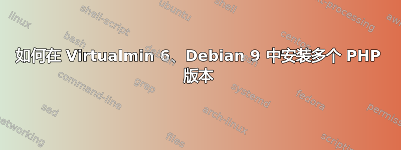 如何在 Virtualmin 6、Debian 9 中安装多个 PHP 版本