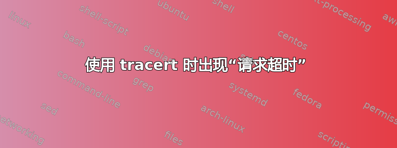 使用 tracert 时出现“请求超时”