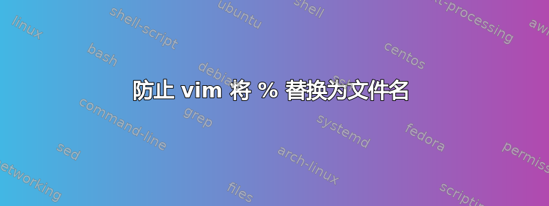 防止 vim 将 % 替换为文件名