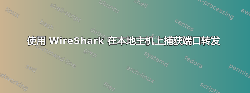 使用 WireShark 在本地主机上捕获端口转发