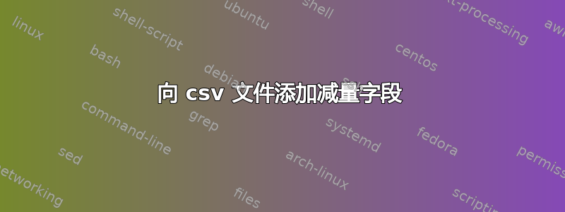 向 csv 文件添加减量字段