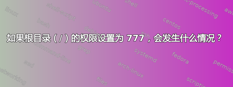 如果根目录（/）的权限设置为 777，会发生什么情况？