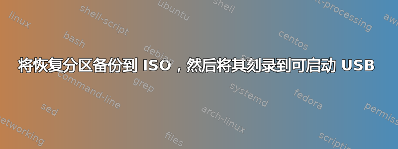 将恢复分区备份到 ISO，然后将其刻录到可启动 USB