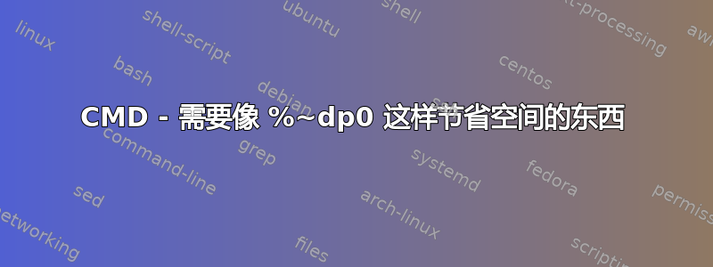 CMD - 需要像 %~dp0 这样节省空间的东西