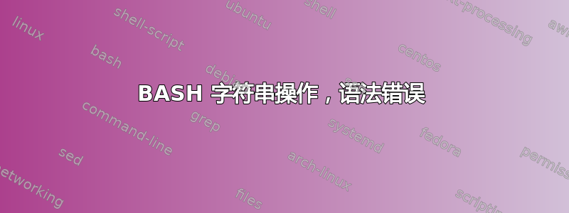 BASH 字符串操作，语法错误