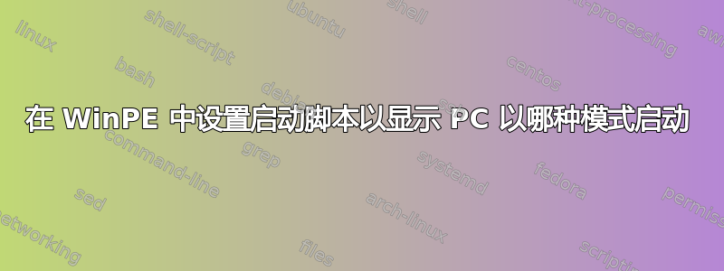 在 WinPE 中设置启动脚本以显示 PC 以哪种模式启动