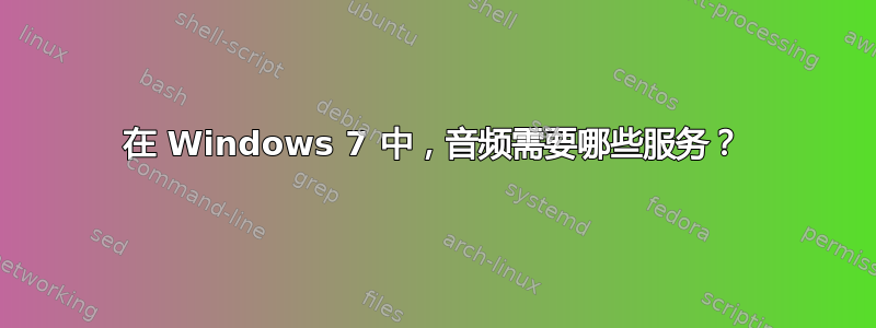 在 Windows 7 中，音频需要哪些服务？