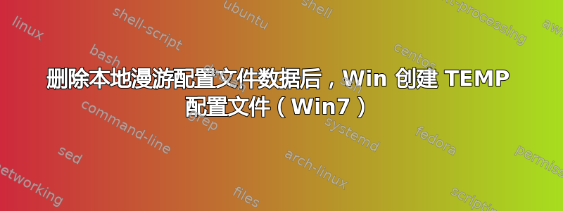 删除本地漫游配置文件数据后，Win 创建 TEMP 配置文件（Win7）