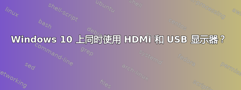 Windows 10 上同时使用 HDMI 和 USB 显示器？