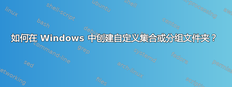 如何在 Windows 中创建自定义集合或分组文件夹？