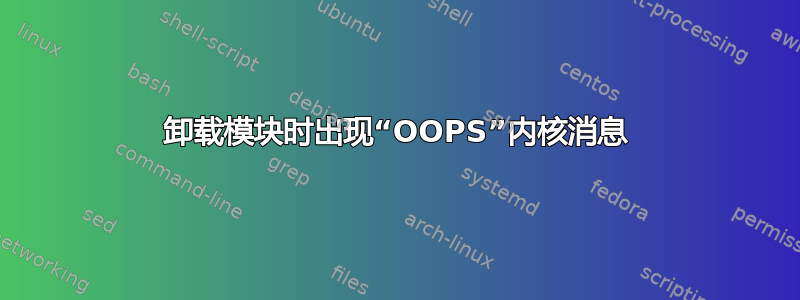 卸载模块时出现“OOPS”内核消息