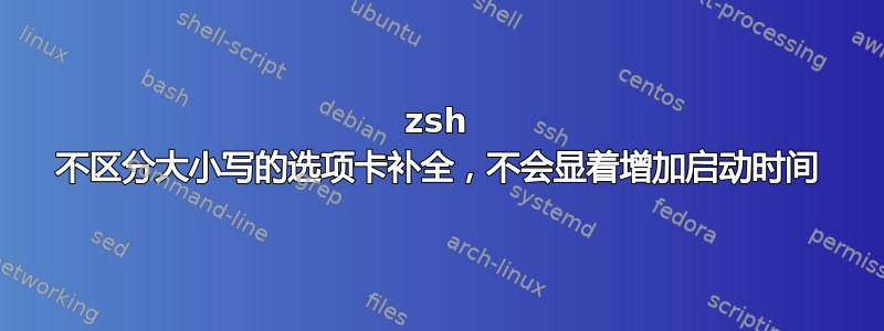 zsh 不区分大小写的选项卡补全，不会显着增加启动时间