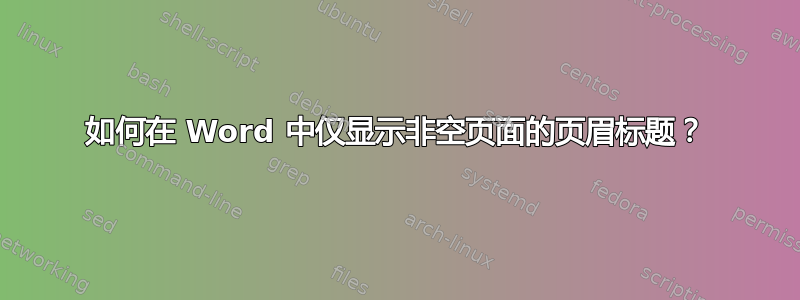 如何在 Word 中仅显示非空页面的页眉标题？