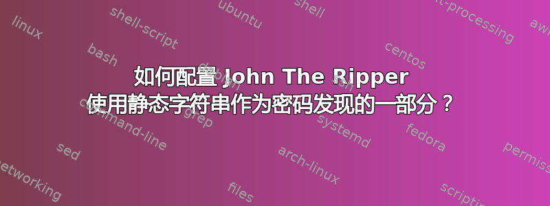 如何配置 John The Ripper 使用静态字符串作为密码发现的一部分？