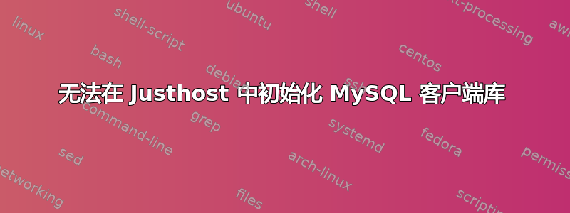 无法在 Justhost 中初始化 MySQL 客户端库