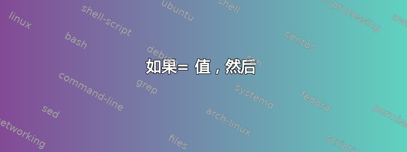 如果= 值，然后