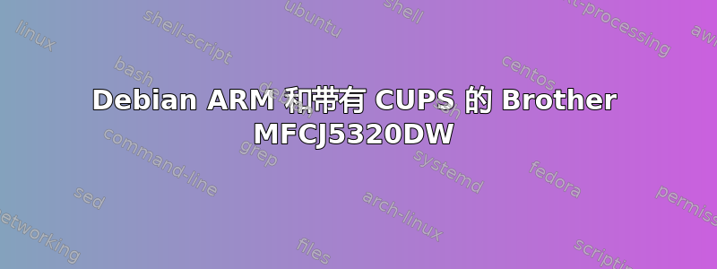 Debian ARM 和带有 CUPS 的 Brother MFCJ5320DW