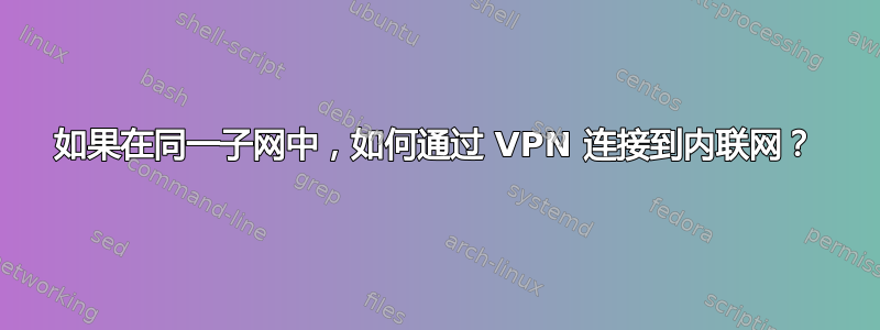 如果在同一子网中，如何通过 VPN 连接到内联网？