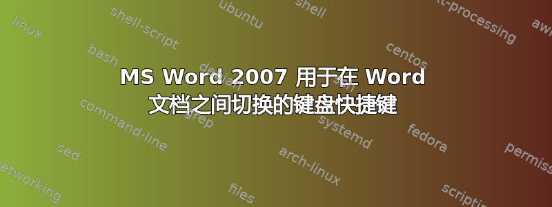 MS Word 2007 用于在 Word 文档之间切换的键盘快捷键