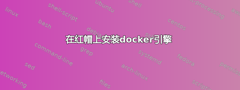 在红帽上安装docker引擎