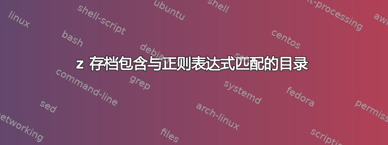 7z 存档包含与正则表达式匹配的目录