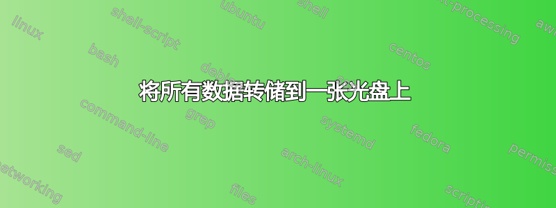 将所有数据转储到一张光盘上