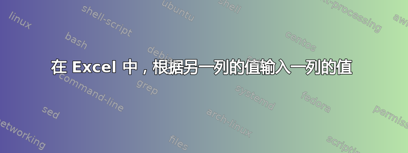 在 Excel 中，根据另一列的值输入一列的值