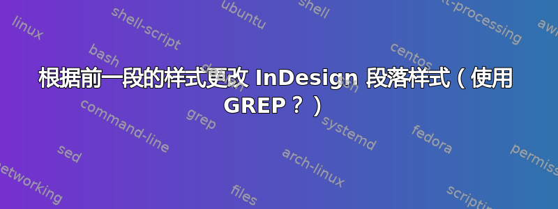 根据前一段的样式更改 InDesign 段落样式（使用 GREP？）