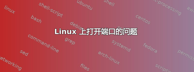 Linux 上打开端口的问题