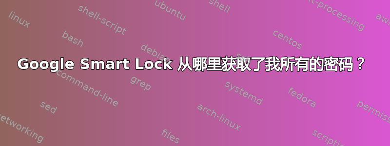 Google Smart Lock 从哪里获取了我所有的密码？