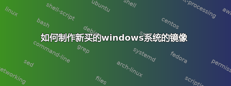 如何制作新买的windows系统的镜像