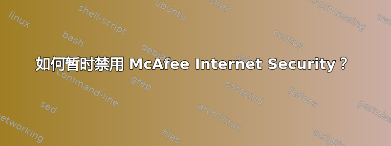 如何暂时禁用 McAfee Internet Security？