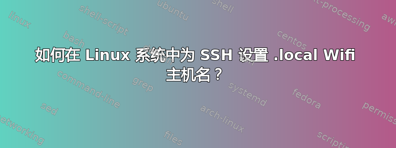 如何在 Linux 系统中为 SSH 设置 .local Wifi 主机名？