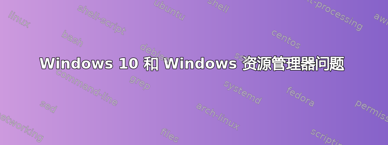 Windows 10 和 Windows 资源管理器问题