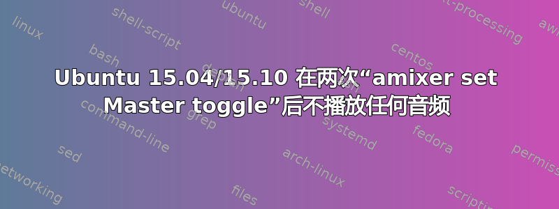 Ubuntu 15.04/15.10 在两次“amixer set Master toggle”后不播放任何音频