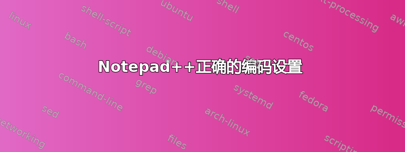 Notepad++正确的编码设置