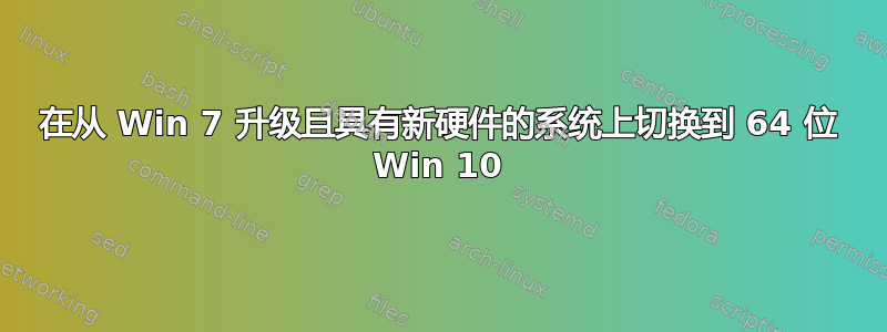 在从 Win 7 升级且具有新硬件的系统上切换到 64 位 Win 10