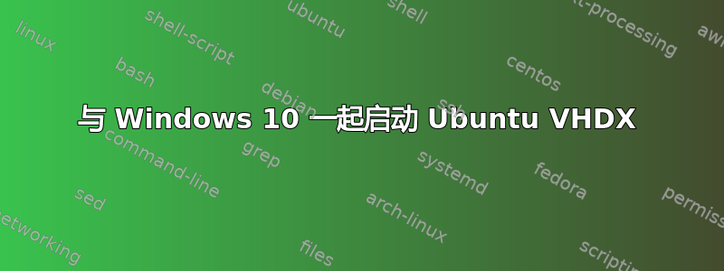 与 Windows 10 一起启动 Ubuntu VHDX