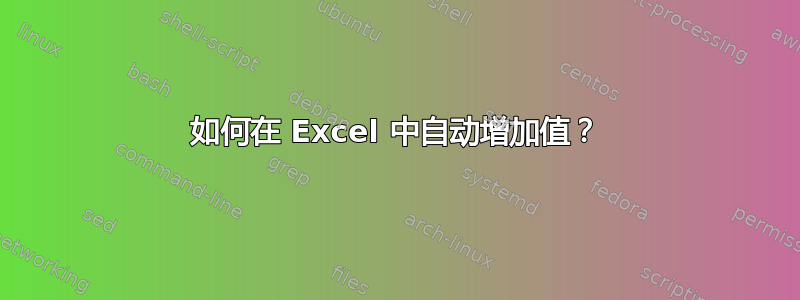 如何在 Excel 中自动增加值？