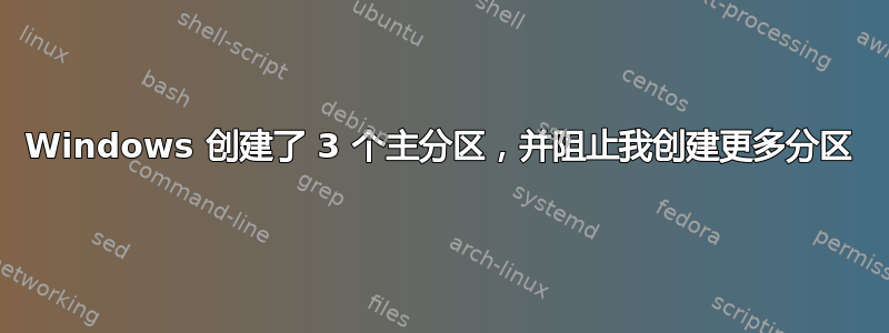 Windows 创建了 3 个主分区，并阻止我创建更多分区